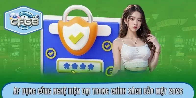 Áp dụng công nghệ hiện đại trong chính sách bảo mật 2026