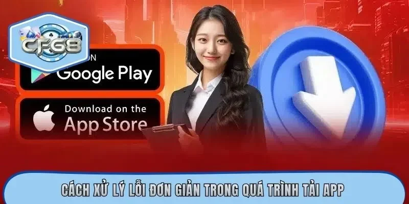 Cách xử lý lỗi đơn giản trong quá trình tải app 