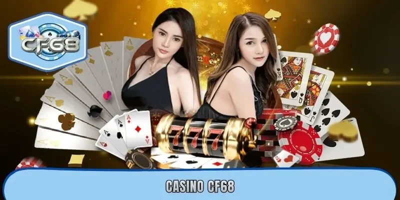 Casino CF68 - Chuyên Mục Hội Tụ Vô Vàng Siêu Phẩm Cá Cược