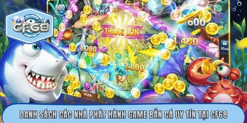 Danh sách các nhà phát hành game bắn cá uy tín tại CF68