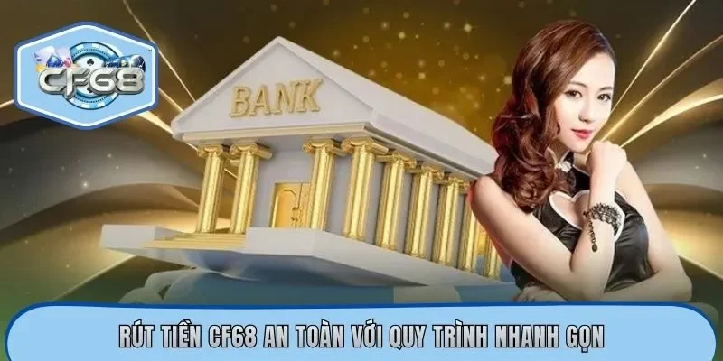 Rút Tiền CF68 – Quy Trình Thực Hiện An Toàn Và Nhanh Gọn