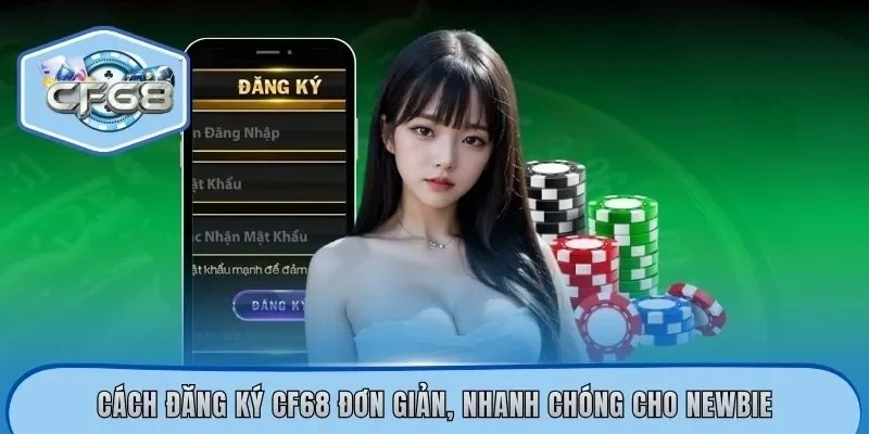 Cách đăng ký CF68 đơn giản, nhanh chóng cho newbie